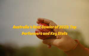 AUSTRALIA BEST BOWLER 2023